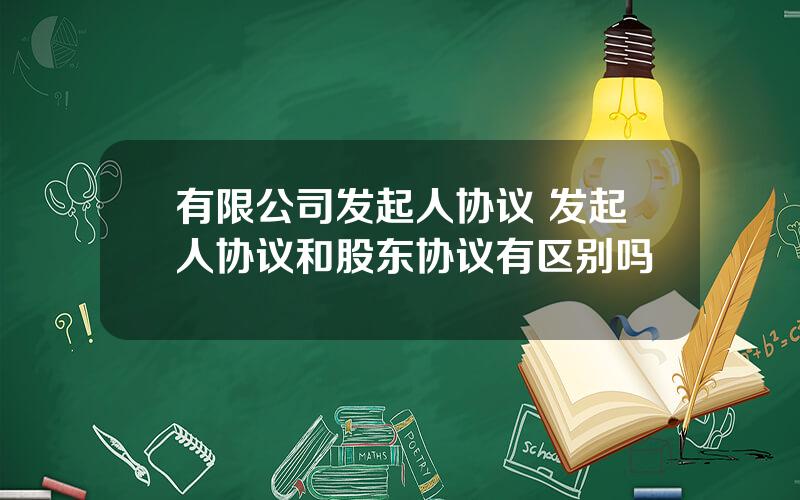 有限公司发起人协议 发起人协议和股东协议有区别吗